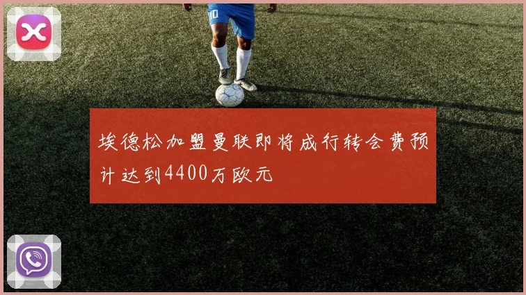 埃德松加盟曼联即将成行转会费预计达到4400万欧元