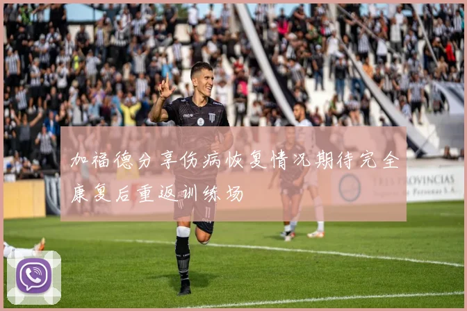 加福德分享伤病恢复情况期待完全康复后重返训练场